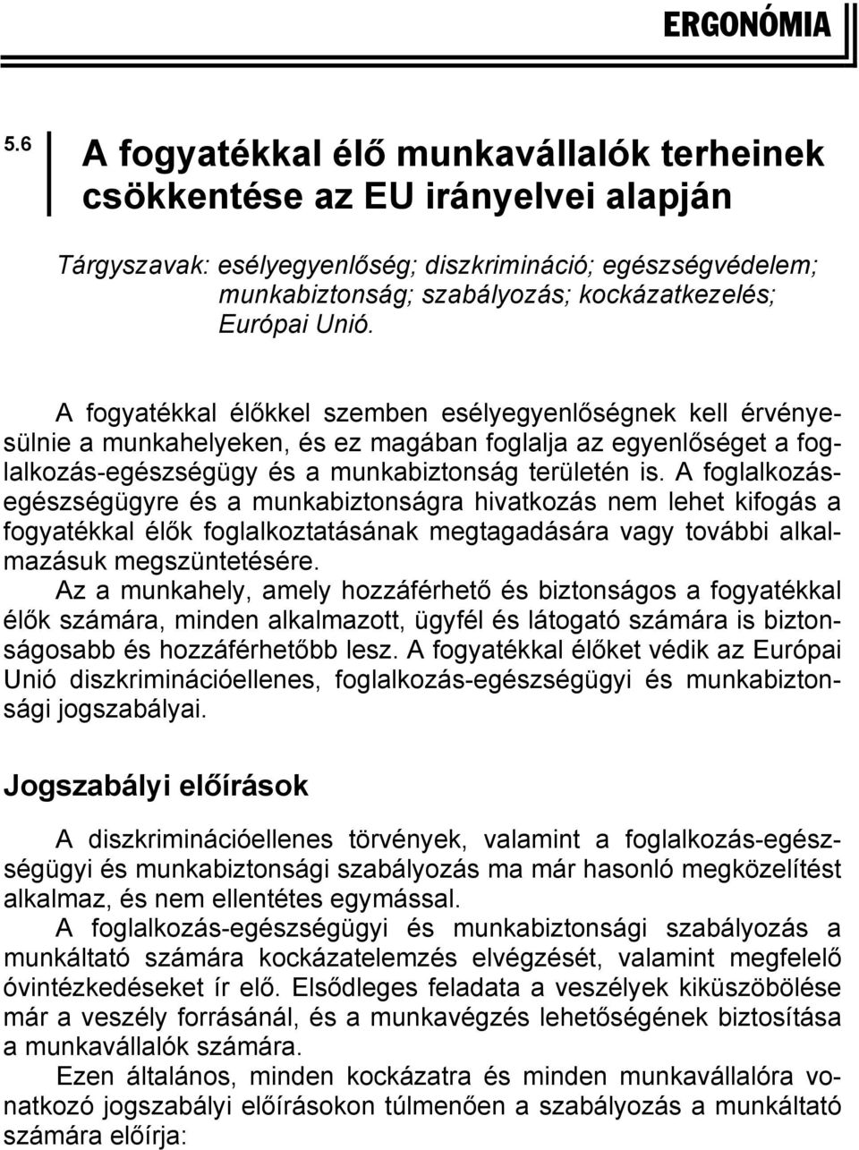 Unió. A fogyatékkal élőkkel szemben esélyegyenlőségnek kell érvényesülnie a munkahelyeken, és ez magában foglalja az egyenlőséget a foglalkozás-egészségügy és a munkabiztonság területén is.