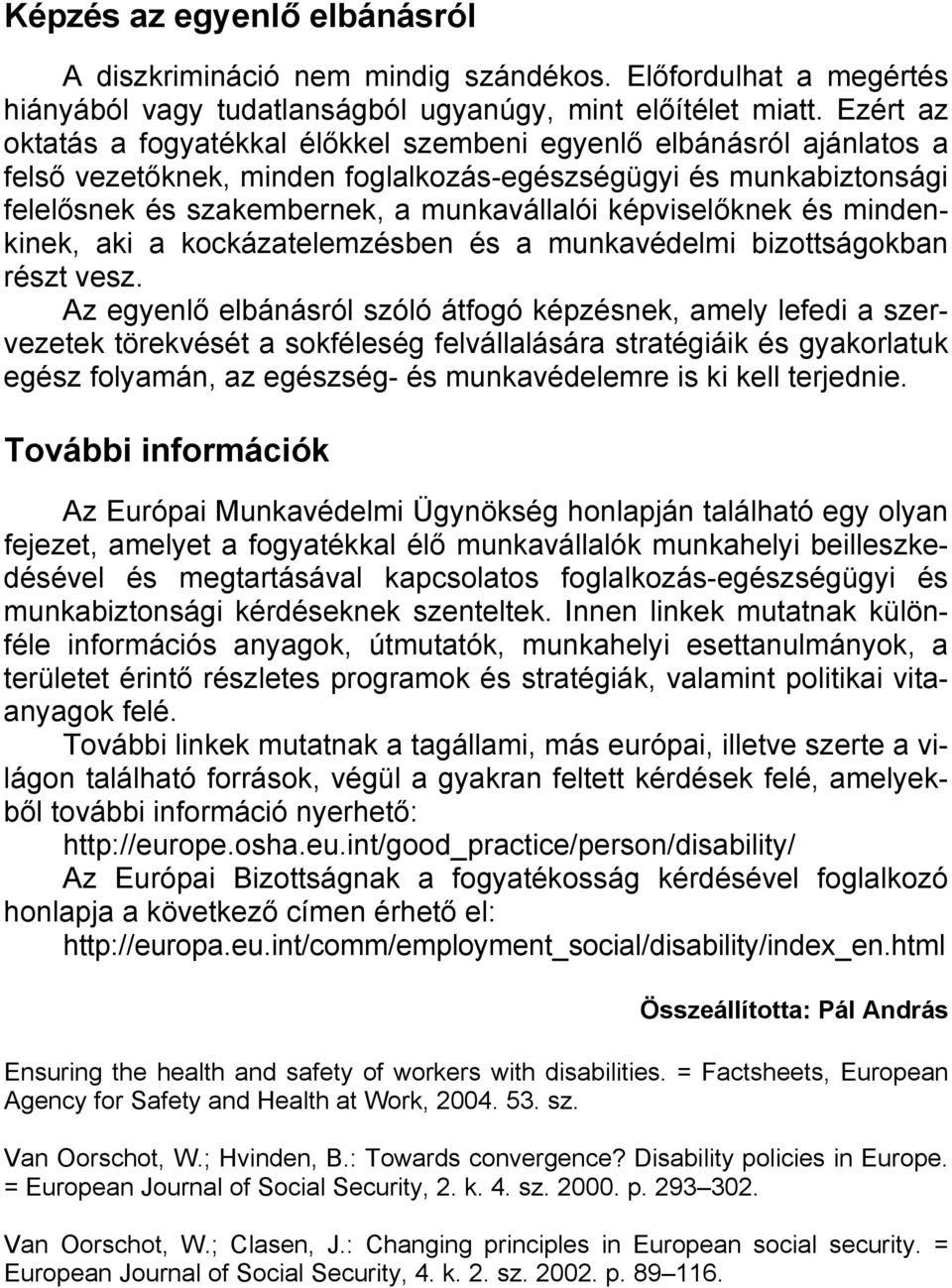képviselőknek és mindenkinek, aki a kockázatelemzésben és a munkavédelmi bizottságokban részt vesz.