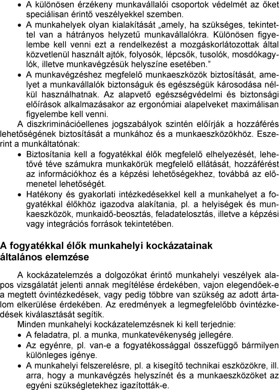 Különösen figyelembe kell venni ezt a rendelkezést a mozgáskorlátozottak által közvetlenül használt ajtók, folyosók, lépcsők, tusolók, mosdókagylók, illetve munkavégzésük helyszíne esetében.