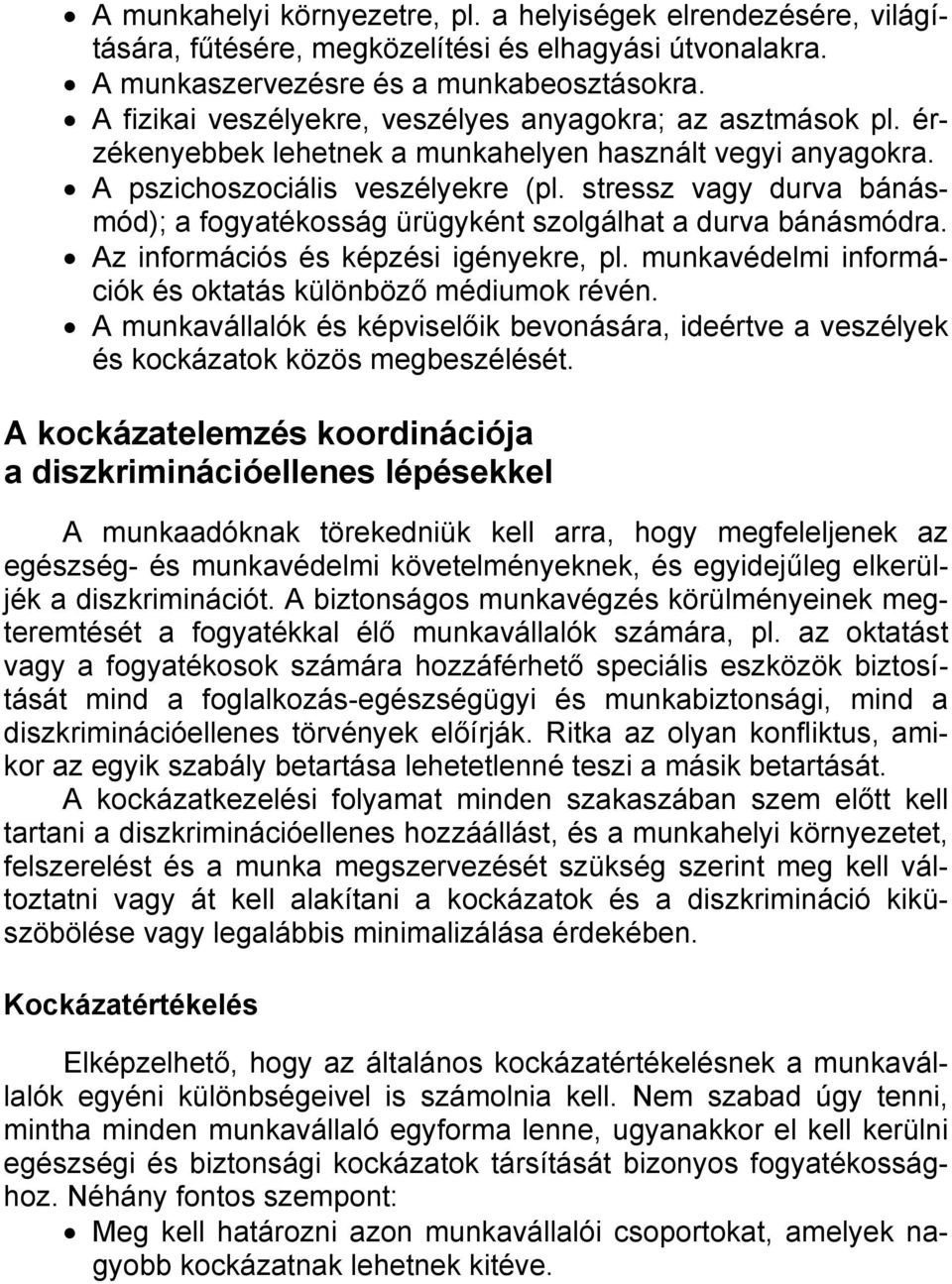 stressz vagy durva bánásmód); a fogyatékosság ürügyként szolgálhat a durva bánásmódra. Az információs és képzési igényekre, pl. munkavédelmi információk és oktatás különböző médiumok révén.