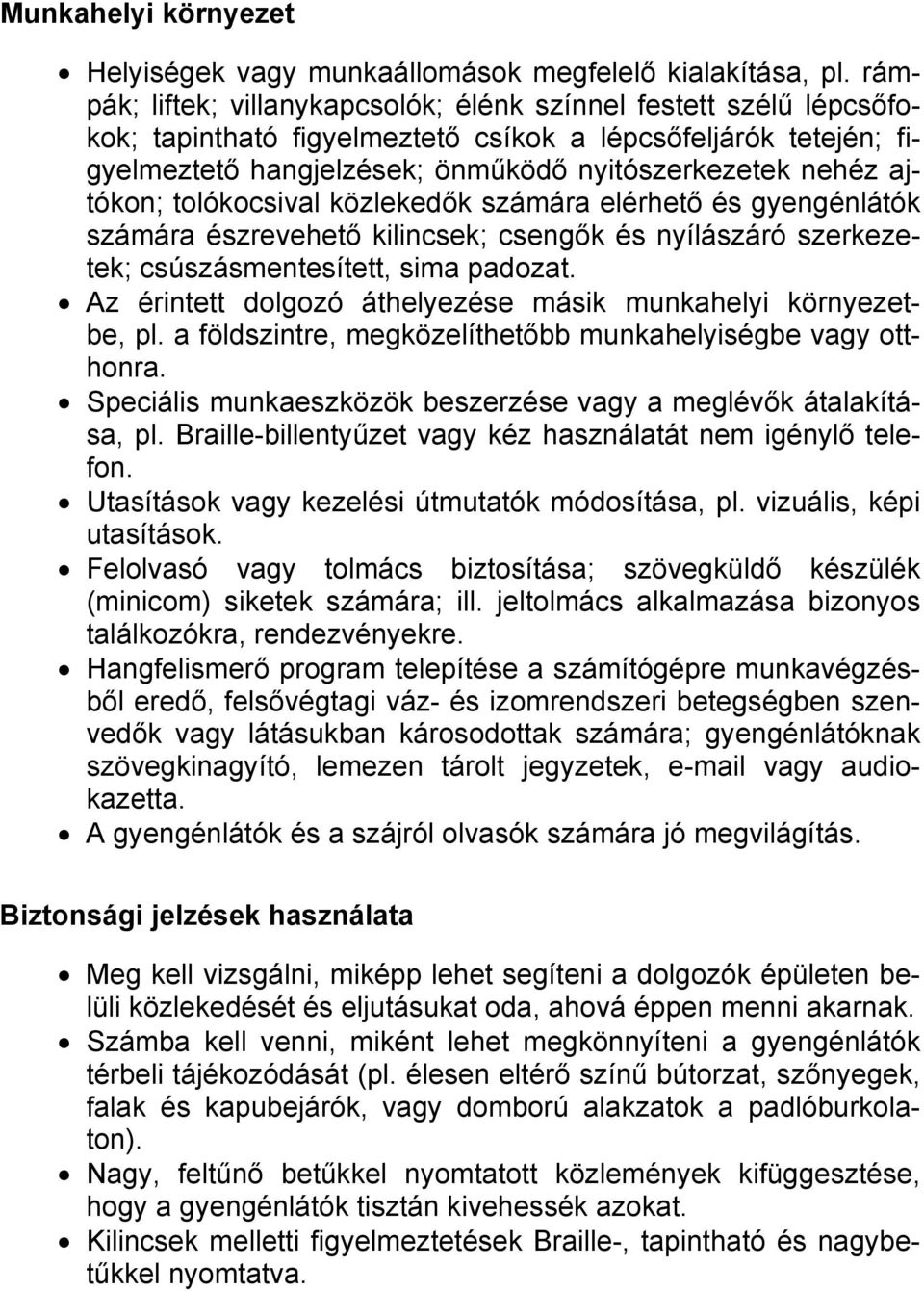 ajtókon; tolókocsival közlekedők számára elérhető és gyengénlátók számára észrevehető kilincsek; csengők és nyílászáró szerkezetek; csúszásmentesített, sima padozat.