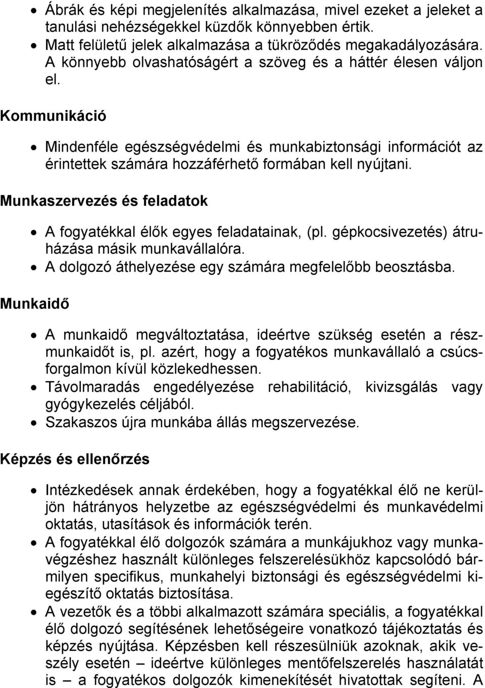 Munkaszervezés és feladatok A fogyatékkal élők egyes feladatainak, (pl. gépkocsivezetés) átruházása másik munkavállalóra. A dolgozó áthelyezése egy számára megfelelőbb beosztásba.