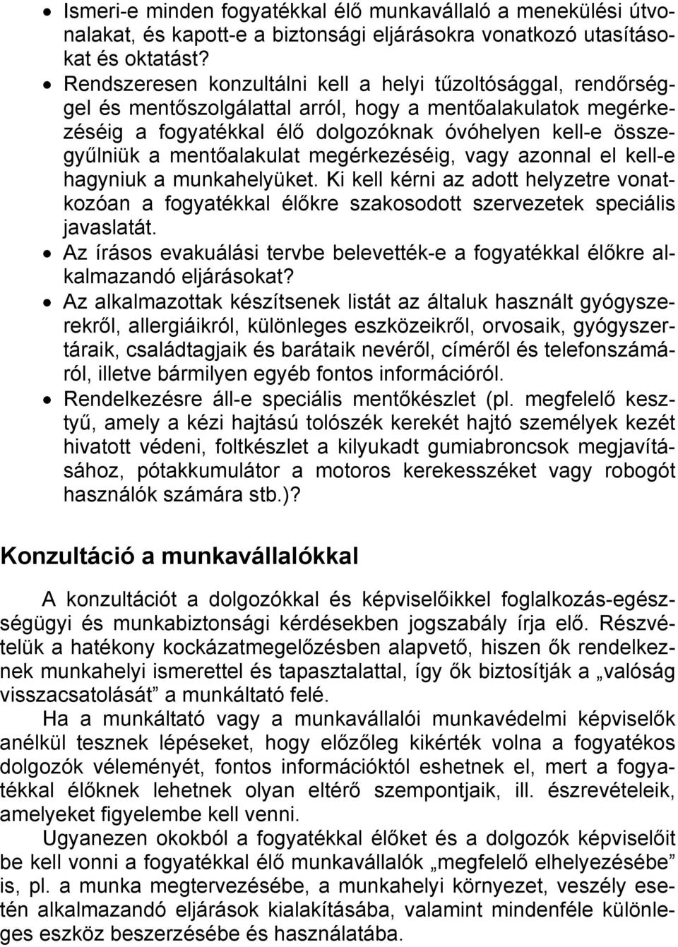 mentőalakulat megérkezéséig, vagy azonnal el kell-e hagyniuk a munkahelyüket. Ki kell kérni az adott helyzetre vonatkozóan a fogyatékkal élőkre szakosodott szervezetek speciális javaslatát.