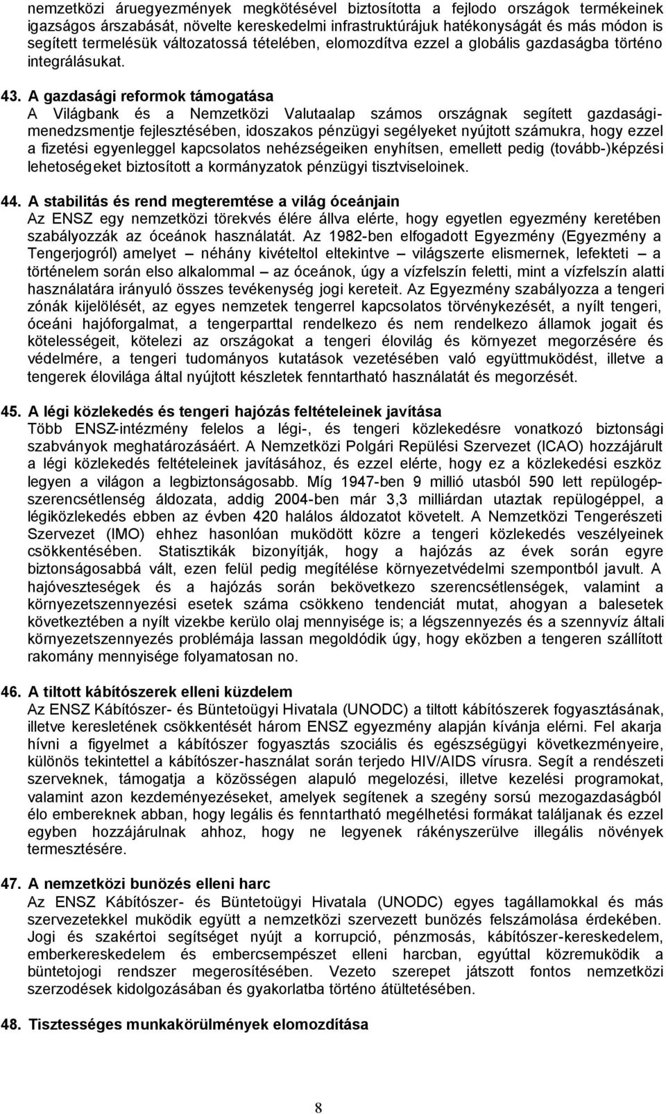 A gazdasági reformok támogatása A Világbank és a Nemzetközi Valutaalap számos országnak segített gazdaságimenedzsmentje fejlesztésében, idoszakos pénzügyi segélyeket nyújtott számukra, hogy ezzel a