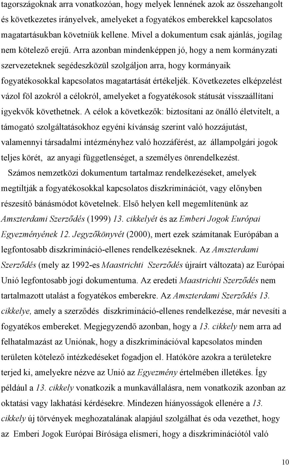 Arra azonban mindenképpen jó, hogy a nem kormányzati szervezeteknek segédeszközül szolgáljon arra, hogy kormányaik fogyatékosokkal kapcsolatos magatartását értékeljék.