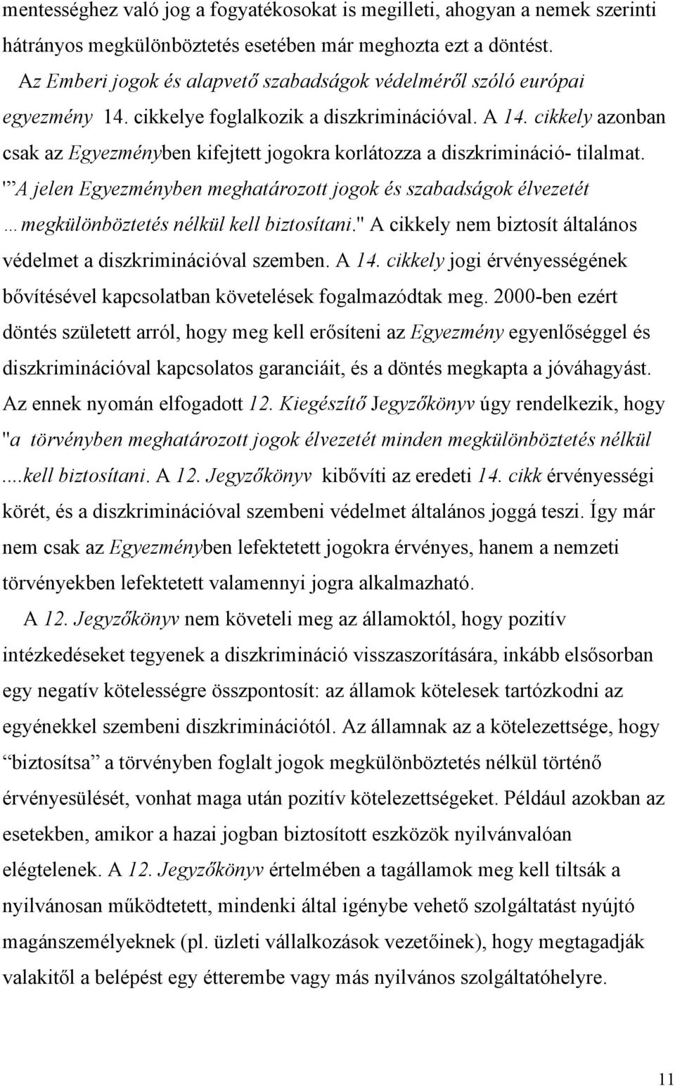 cikkely azonban csak az Egyezményben kifejtett jogokra korlátozza a diszkrimináció- tilalmat.