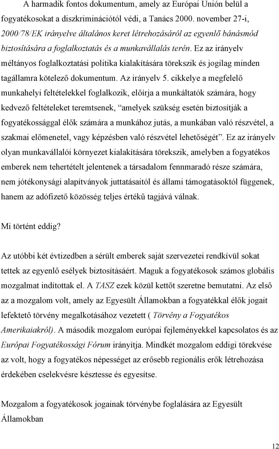 Ez az irányelv méltányos foglalkoztatási politika kialakítására törekszik és jogilag minden tagállamra kötelező dokumentum. Az irányelv 5.