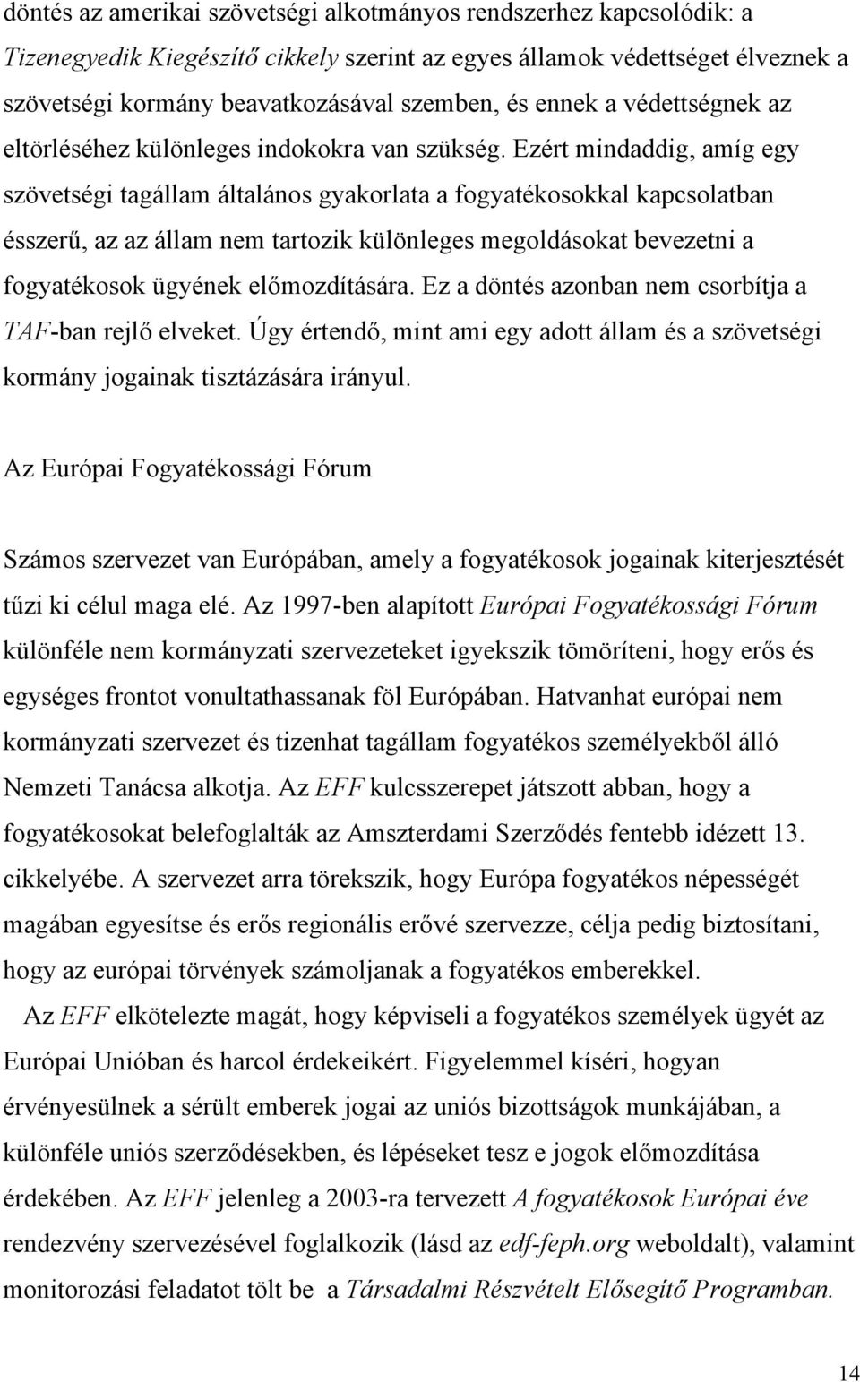 Ezért mindaddig, amíg egy szövetségi tagállam általános gyakorlata a fogyatékosokkal kapcsolatban ésszerű, az az állam nem tartozik különleges megoldásokat bevezetni a fogyatékosok ügyének