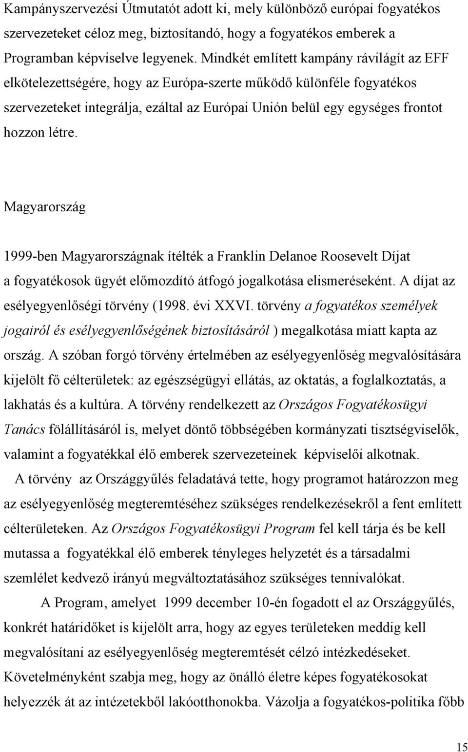 létre. Magyarország 1999-ben Magyarországnak ítélték a Franklin Delanoe Roosevelt Díjat a fogyatékosok ügyét előmozdító átfogó jogalkotása elismeréseként. A díjat az esélyegyenlőségi törvény (1998.