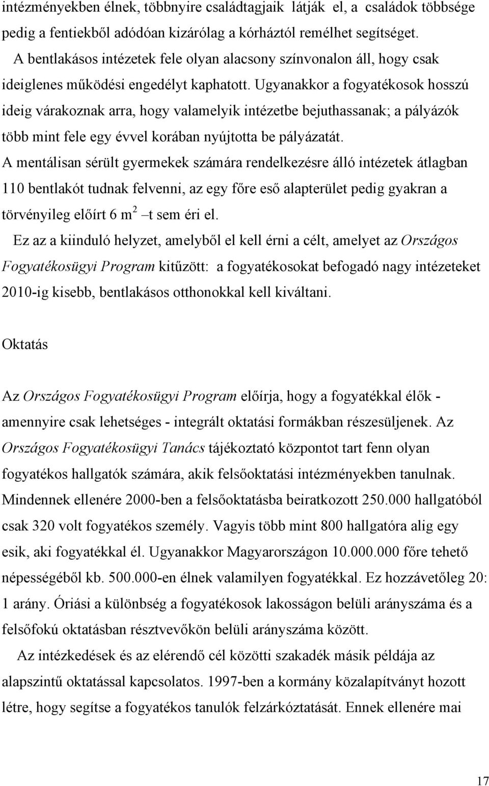 Ugyanakkor a fogyatékosok hosszú ideig várakoznak arra, hogy valamelyik intézetbe bejuthassanak; a pályázók több mint fele egy évvel korában nyújtotta be pályázatát.