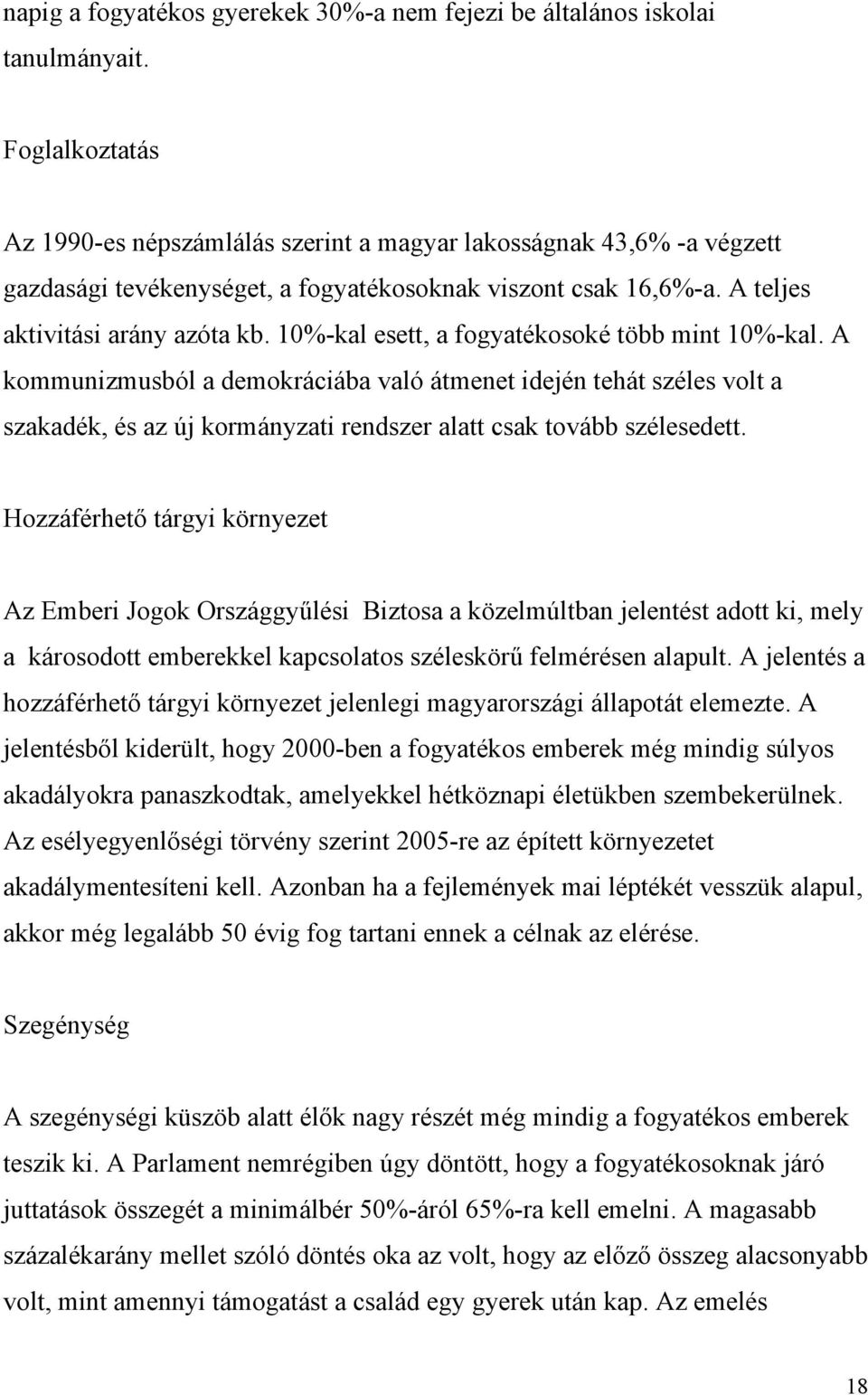 10%-kal esett, a fogyatékosoké több mint 10%-kal. A kommunizmusból a demokráciába való átmenet idején tehát széles volt a szakadék, és az új kormányzati rendszer alatt csak tovább szélesedett.