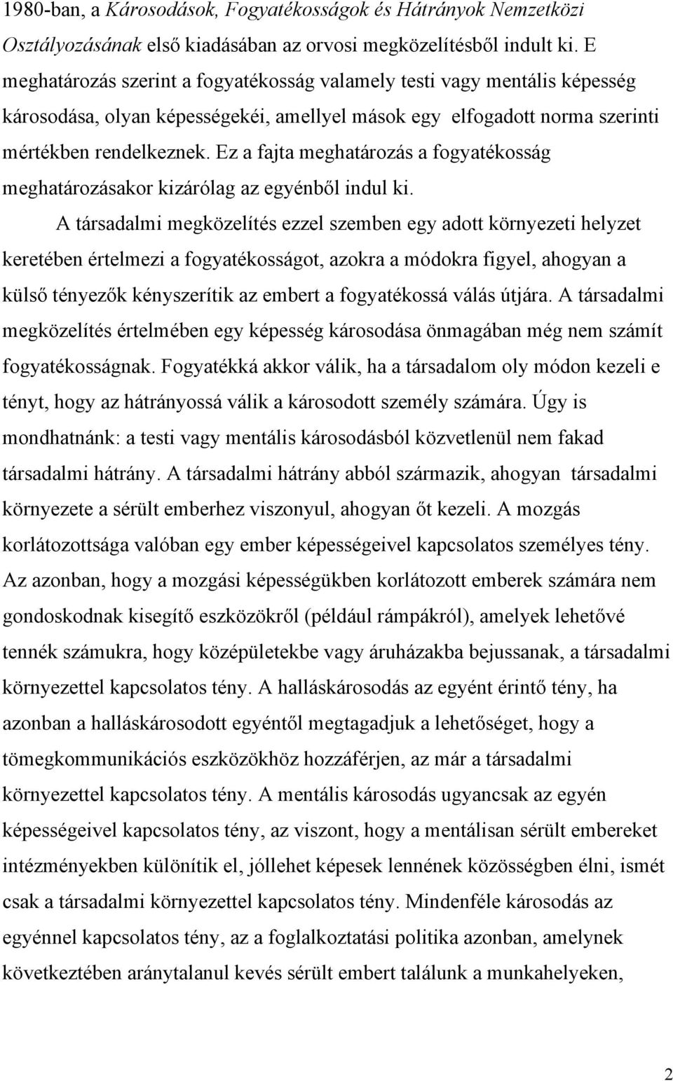 Ez a fajta meghatározás a fogyatékosság meghatározásakor kizárólag az egyénből indul ki.