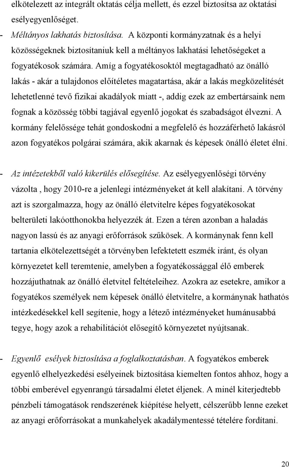 Amíg a fogyatékosoktól megtagadható az önálló lakás - akár a tulajdonos előítéletes magatartása, akár a lakás megközelítését lehetetlenné tevő fizikai akadályok miatt -, addig ezek az embertársaink