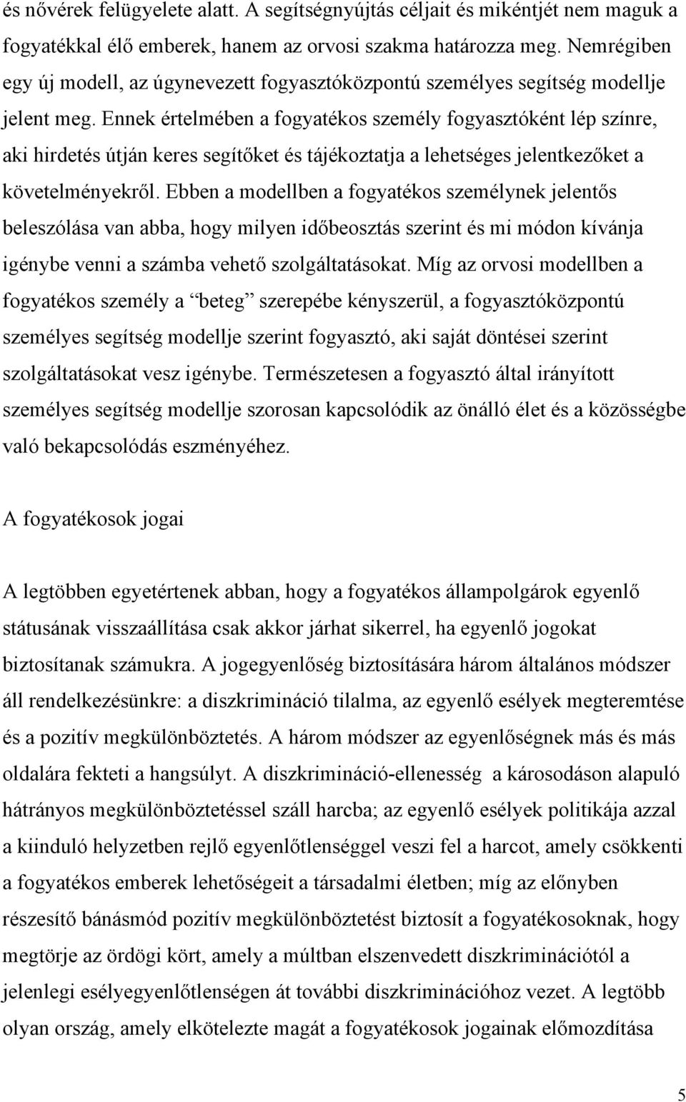 Ennek értelmében a fogyatékos személy fogyasztóként lép színre, aki hirdetés útján keres segítőket és tájékoztatja a lehetséges jelentkezőket a követelményekről.