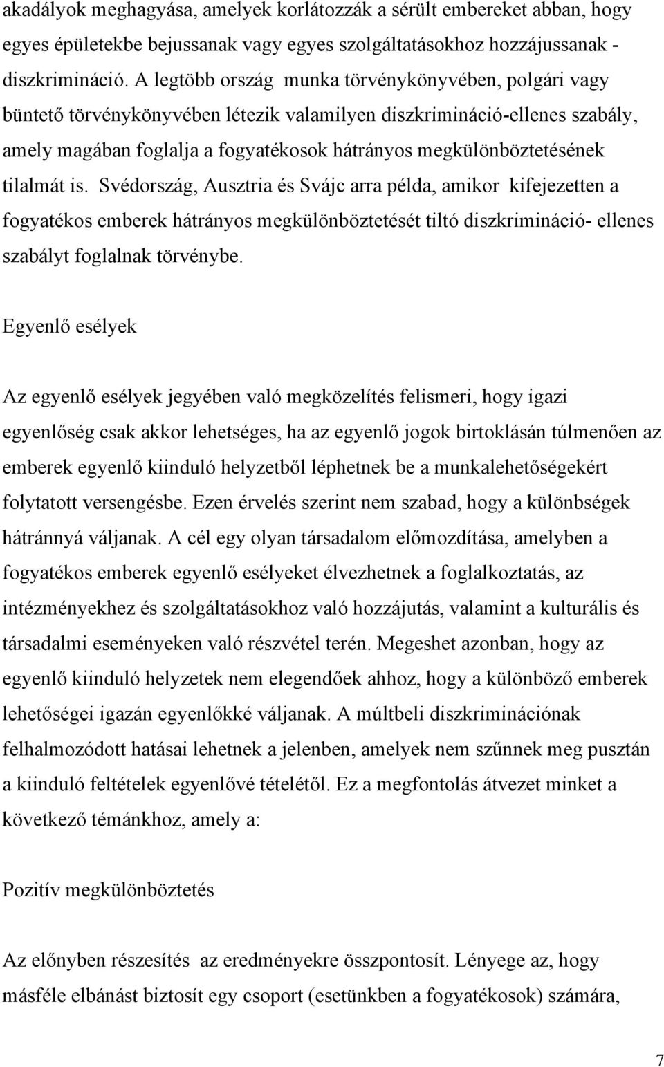 tilalmát is. Svédország, Ausztria és Svájc arra példa, amikor kifejezetten a fogyatékos emberek hátrányos megkülönböztetését tiltó diszkrimináció- ellenes szabályt foglalnak törvénybe.