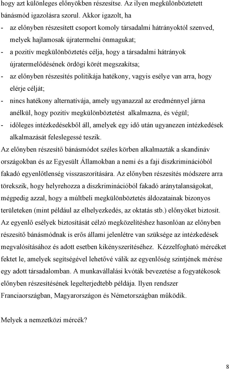 újratermelődésének ördögi körét megszakítsa; - az előnyben részesítés politikája hatékony, vagyis esélye van arra, hogy elérje célját; - nincs hatékony alternatívája, amely ugyanazzal az eredménnyel