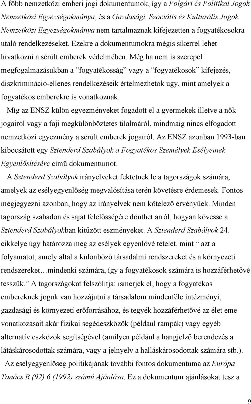 Még ha nem is szerepel megfogalmazásukban a fogyatékosság vagy a fogyatékosok kifejezés, diszkrimináció-ellenes rendelkezéseik értelmezhetők úgy, mint amelyek a fogyatékos emberekre is vonatkoznak.