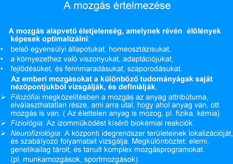 Filozófiai megközelítésben a mozgás az anyag attribútuma, elválaszthatatlan része, ami arra utal, hogy ahol anyag van, ott mozgás is van. ( Az élettelen anyag is mozog, pl.