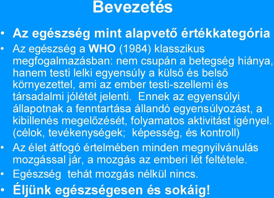 Ennek az egyensúlyi állapotnak a fenntartása állandó egyensúlyozást, a kibillenés megelőzését, folyamatos aktivitást igényel.