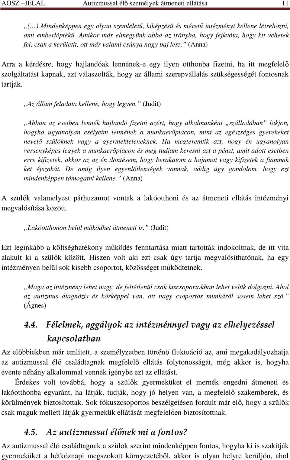 (Anna) Arra a kérdésre, hogy hajlandóak lennének-e egy ilyen otthonba fizetni, ha itt megfelelı szolgáltatást kapnak, azt válaszolták, hogy az állami szerepvállalás szükségességét fontosnak tartják.