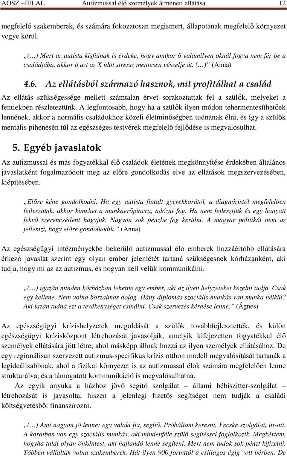 Az ellátásból származó hasznok, mit profitálhat a család Az ellátás szükségessége mellett számtalan érvet sorakoztattak fel a szülık, melyeket a fentiekben részleteztünk.