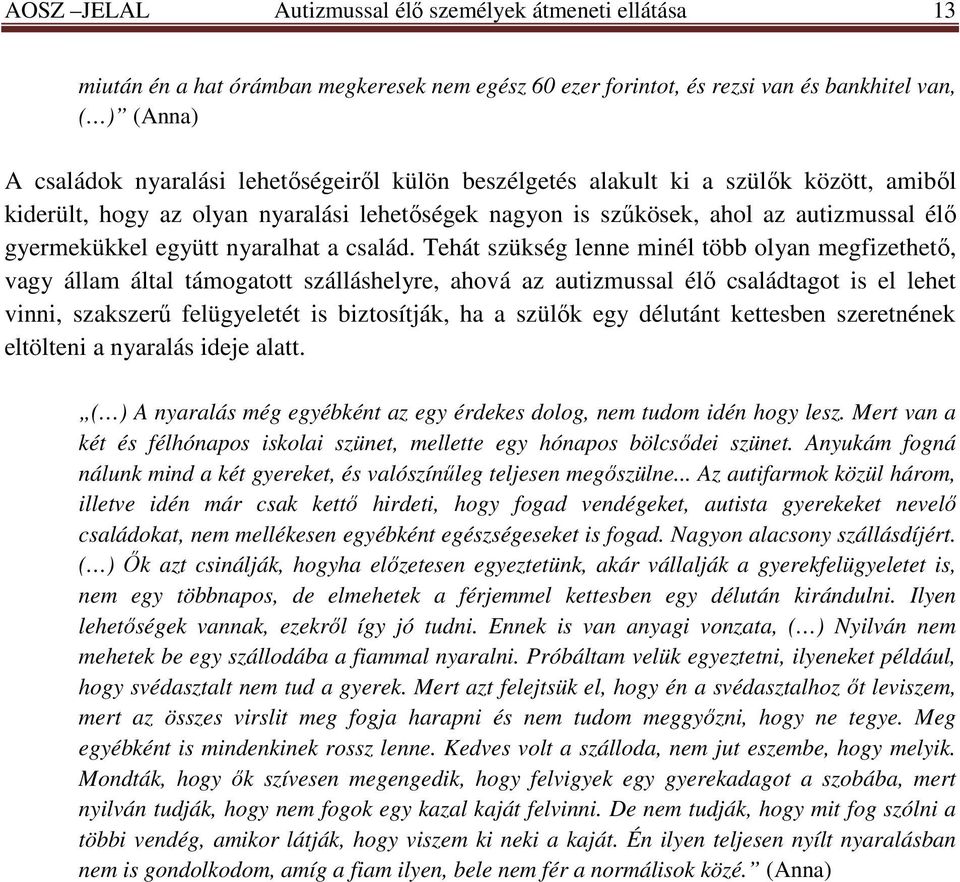 Tehát szükség lenne minél több olyan megfizethetı, vagy állam által támogatott szálláshelyre, ahová az autizmussal élı családtagot is el lehet vinni, szakszerő felügyeletét is biztosítják, ha a