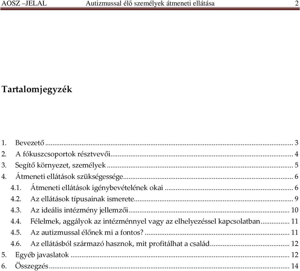 Az ellátások típusainak ismerete...9 4.3. Az ideális intézmény jellemzői...10 4.4. Félelmek, aggályok az intézménnyel vagy az elhelyezéssel kapcsolatban.