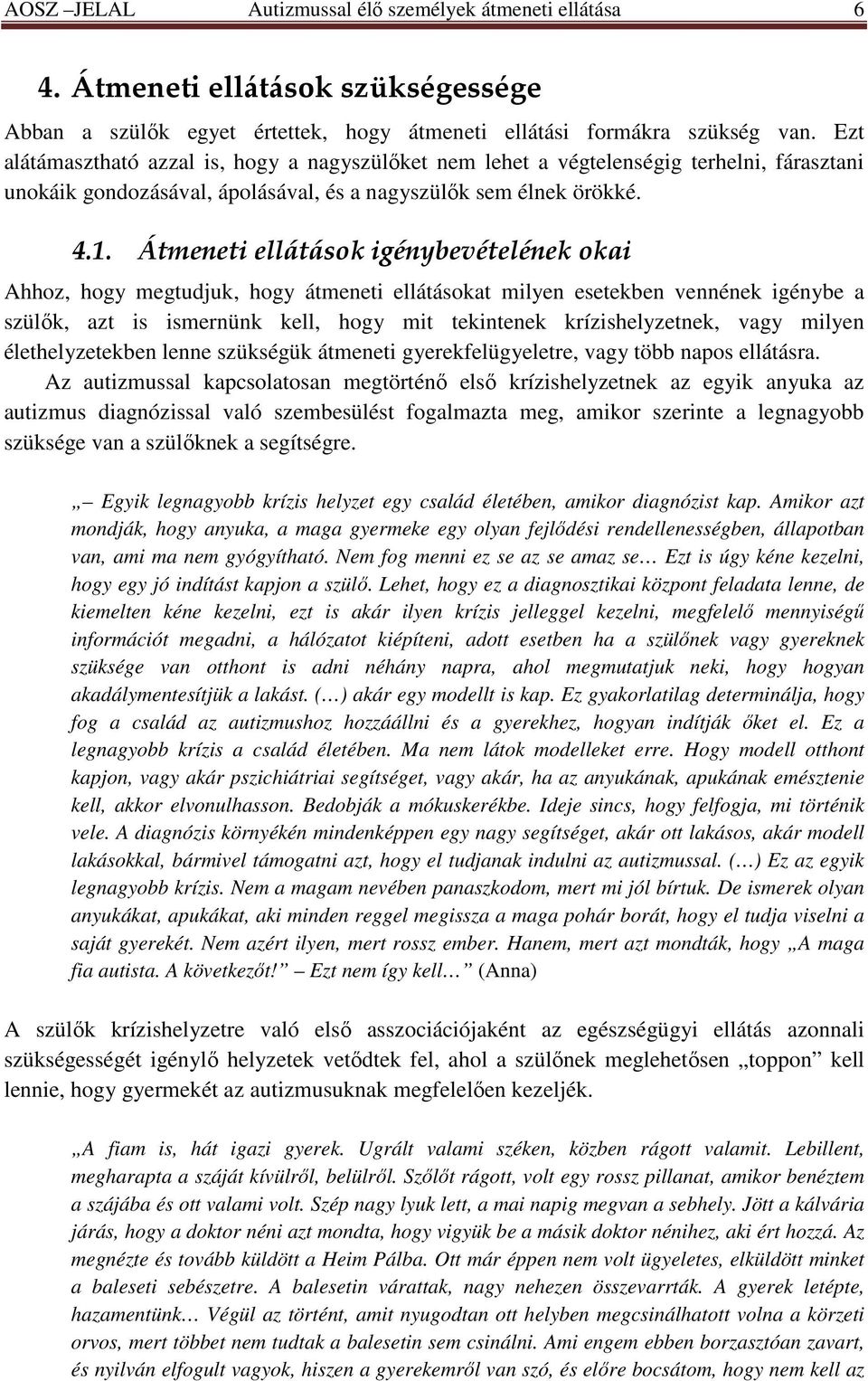 Átmeneti ellátások igénybevételének okai Ahhoz, hogy megtudjuk, hogy átmeneti ellátásokat milyen esetekben vennének igénybe a szülık, azt is ismernünk kell, hogy mit tekintenek krízishelyzetnek, vagy