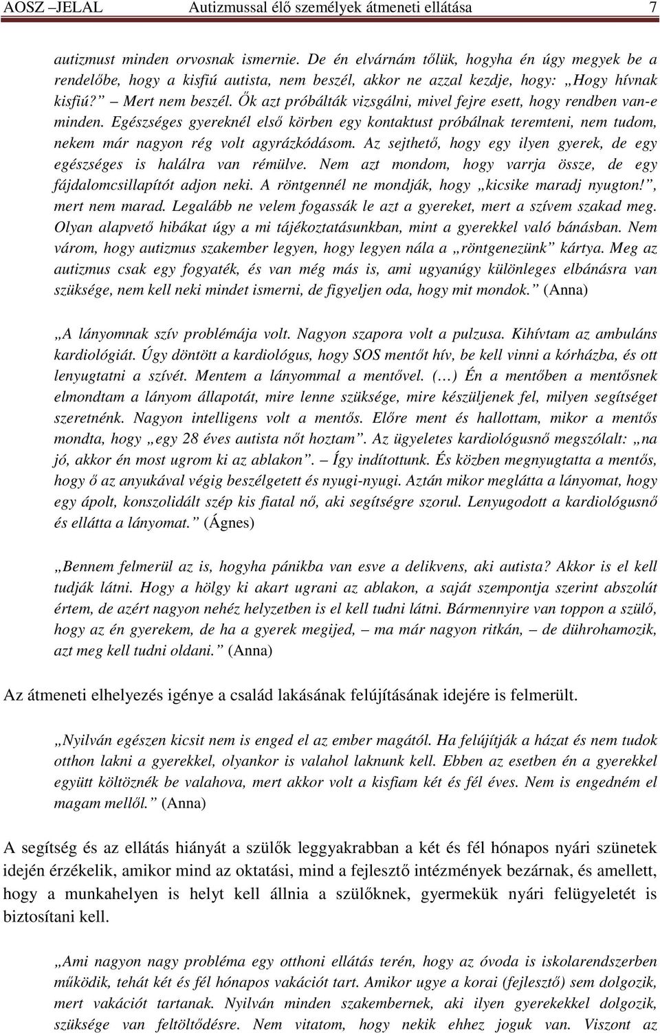 İk azt próbálták vizsgálni, mivel fejre esett, hogy rendben van-e minden. Egészséges gyereknél elsı körben egy kontaktust próbálnak teremteni, nem tudom, nekem már nagyon rég volt agyrázkódásom.