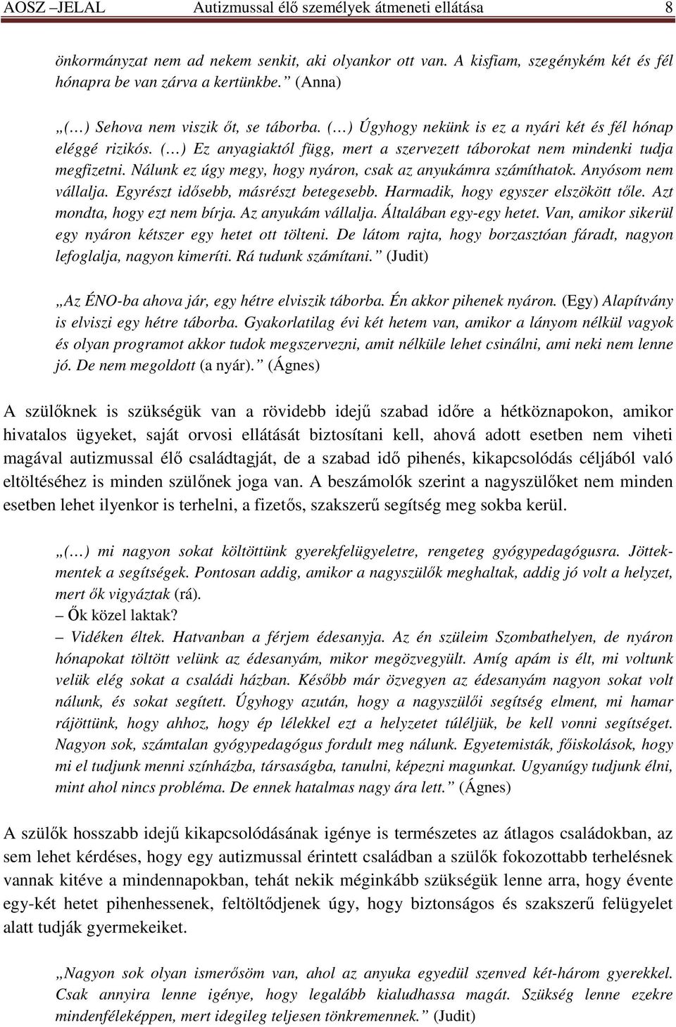 Nálunk ez úgy megy, hogy nyáron, csak az anyukámra számíthatok. Anyósom nem vállalja. Egyrészt idısebb, másrészt betegesebb. Harmadik, hogy egyszer elszökött tıle. Azt mondta, hogy ezt nem bírja.