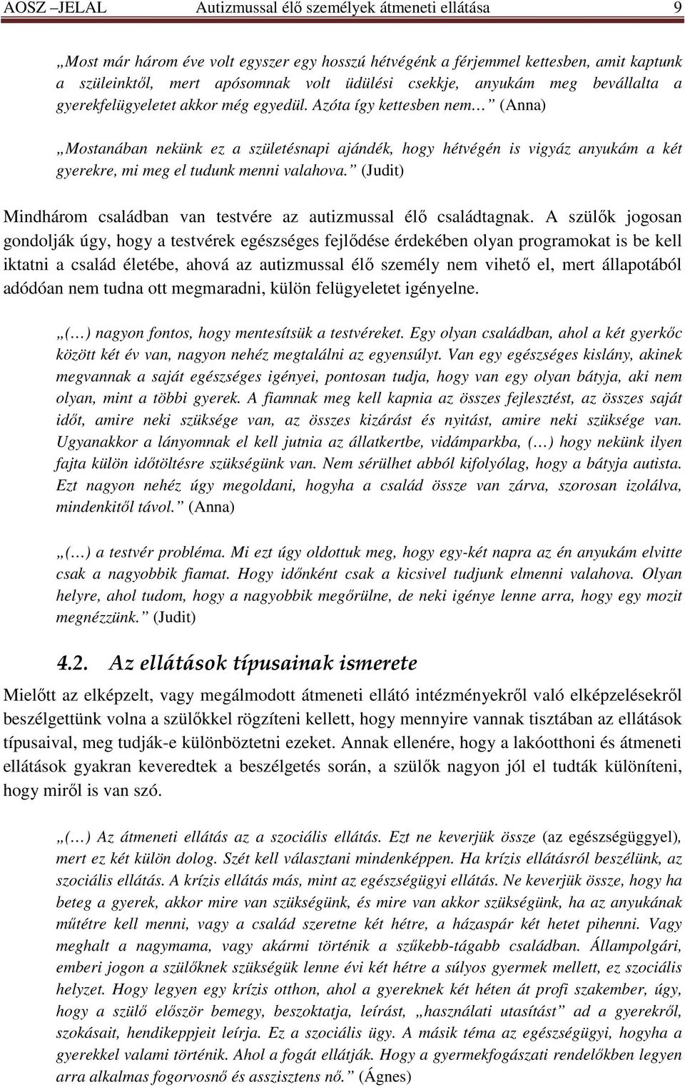 Azóta így kettesben nem (Anna) Mostanában nekünk ez a születésnapi ajándék, hogy hétvégén is vigyáz anyukám a két gyerekre, mi meg el tudunk menni valahova.