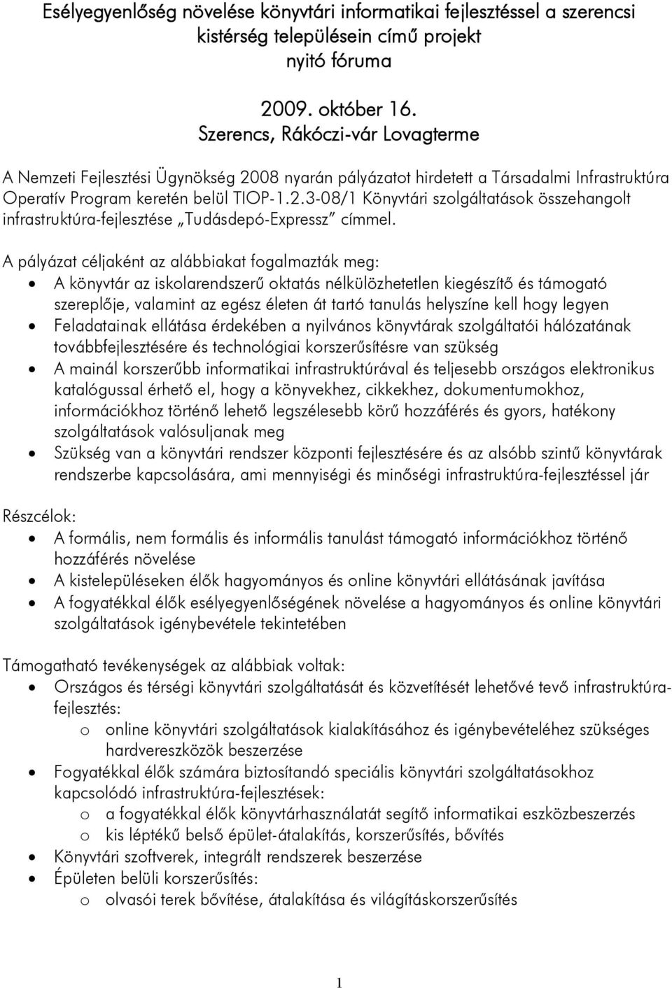 A pályázat céljaként az alábbiakat fogalmazták meg: A könyvtár az iskolarendszerű oktatás nélkülözhetetlen kiegészítő és támogató szereplője, valamint az egész életen át tartó tanulás helyszíne kell