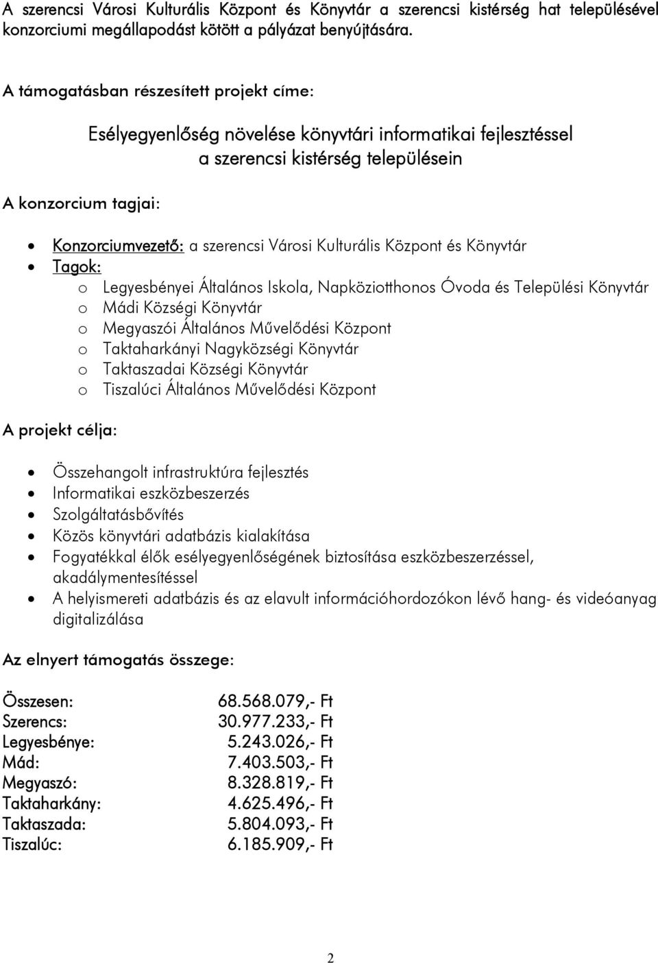 Kulturális Központ és Könyvtár Tagok: o Legyesbényei Általános Iskola, Napköziotthonos Óvoda és Települési Könyvtár o Mádi Községi Könyvtár o Megyaszói Általános Művelődési Központ o Taktaharkányi