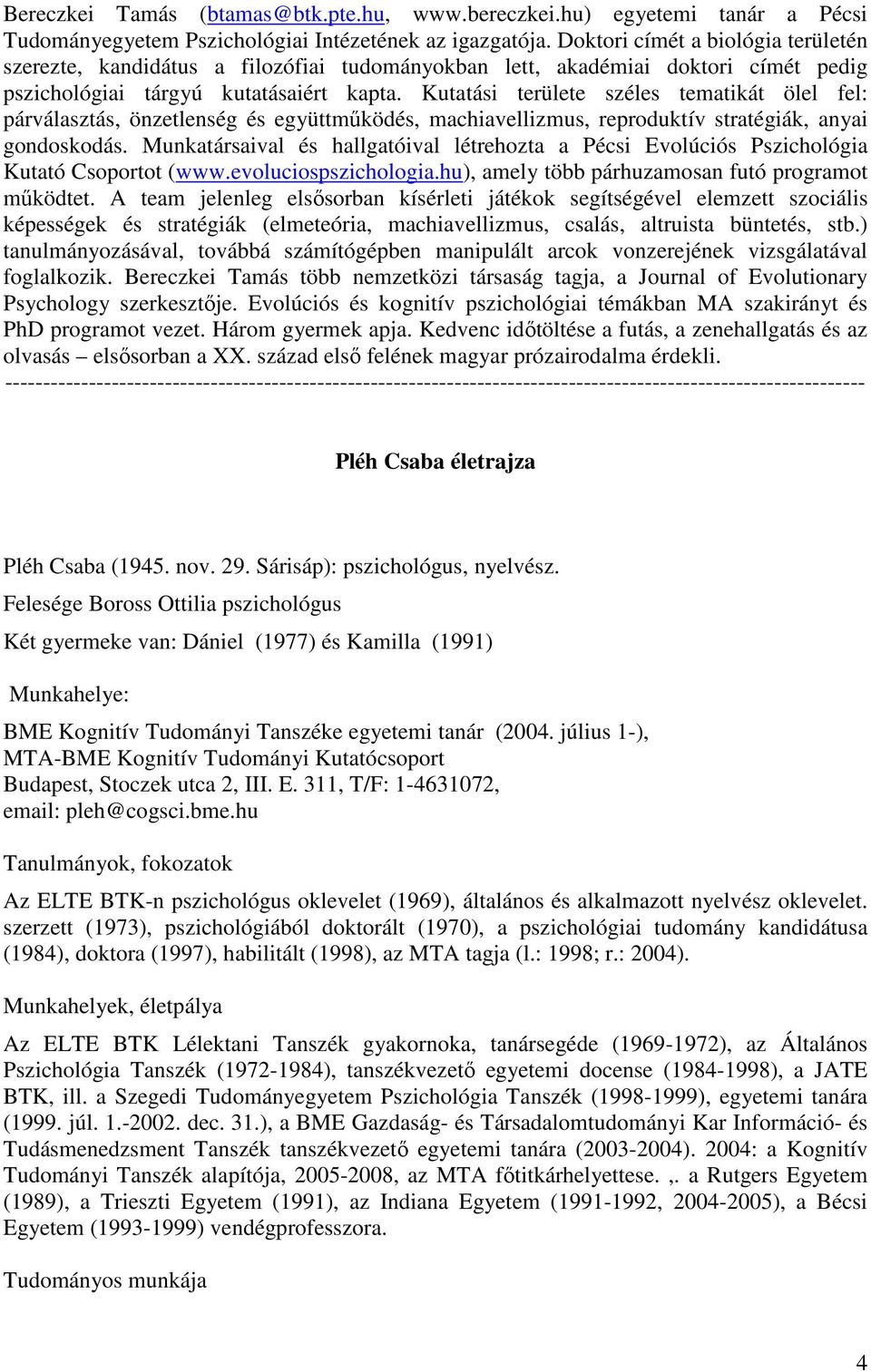 Kutatási területe széles tematikát ölel fel: párválasztás, önzetlenség és együttmőködés, machiavellizmus, reproduktív stratégiák, anyai gondoskodás.