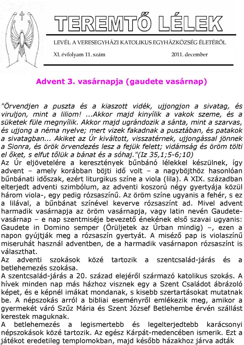 Akkor majd ugrándozik a sánta, mint a szarvas, és ujjong a néma nyelve; mert vizek fakadnak a pusztában, és patakok a sivatagban.