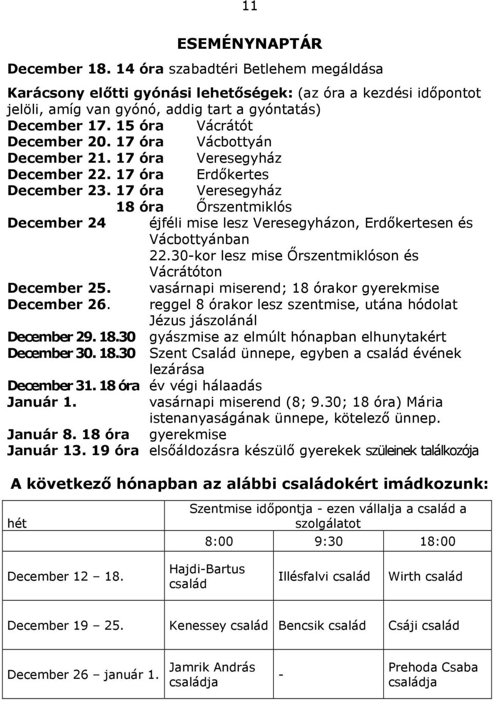17 óra Veresegyház 18 óra Őrszentmiklós December 24 éjféli mise lesz Veresegyházon, Erdőkertesen és Vácbottyánban 22.30-kor lesz mise Őrszentmiklóson és Vácrátóton December 25.
