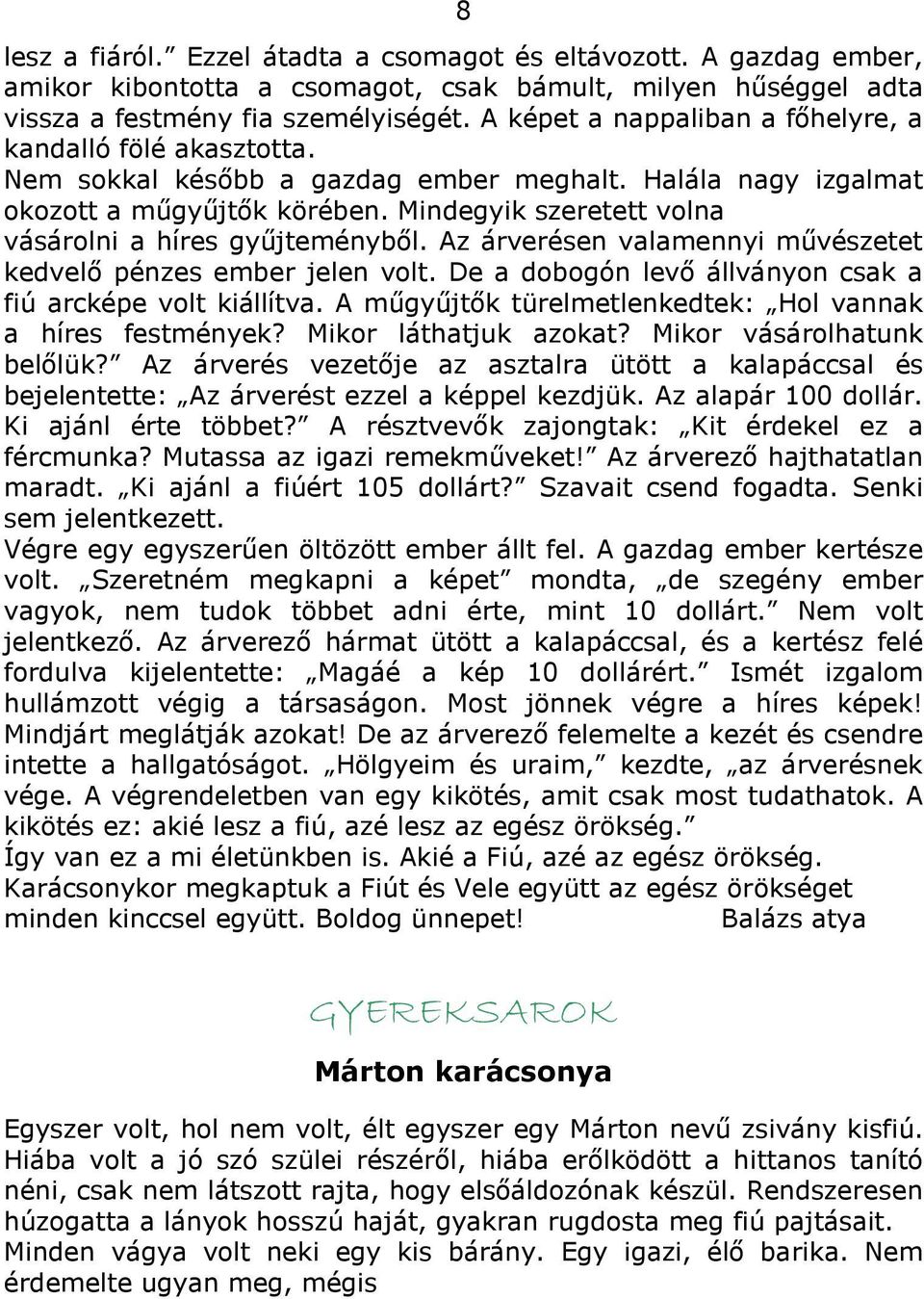 Mindegyik szeretett volna vásárolni a híres gyűjteményből. Az árverésen valamennyi művészetet kedvelő pénzes ember jelen volt. De a dobogón levő állványon csak a fiú arcképe volt kiállítva.