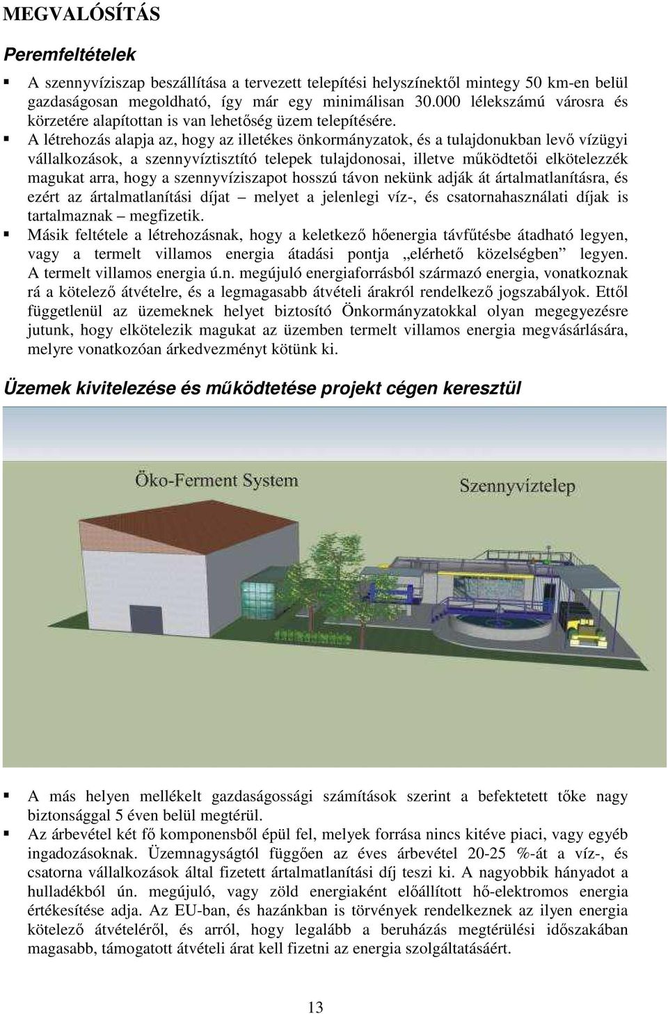 A létrehozás alapja az, hogy az illetékes önkormányzatok, és a tulajdonukban levő vízügyi vállalkozások, a szennyvíztisztító telepek tulajdonosai, illetve működtetői elkötelezzék magukat arra, hogy a