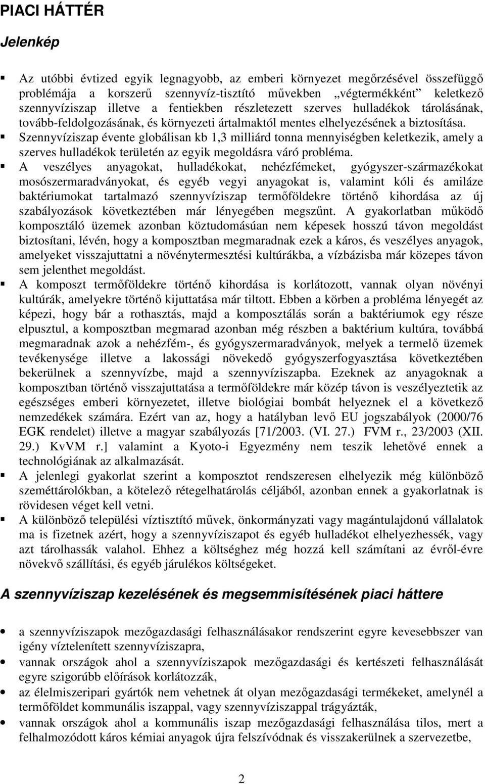 Szennyvíziszap évente globálisan kb 1,3 milliárd tonna mennyiségben keletkezik, amely a szerves hulladékok területén az egyik megoldásra váró probléma.