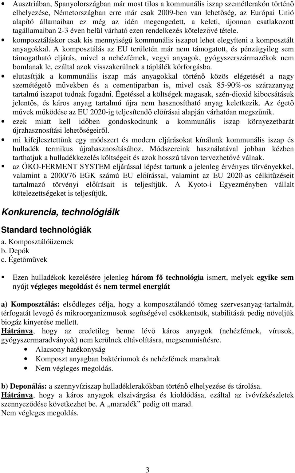 komposztáláskor csak kis mennyiségű kommunális iszapot lehet elegyíteni a komposztált anyagokkal.