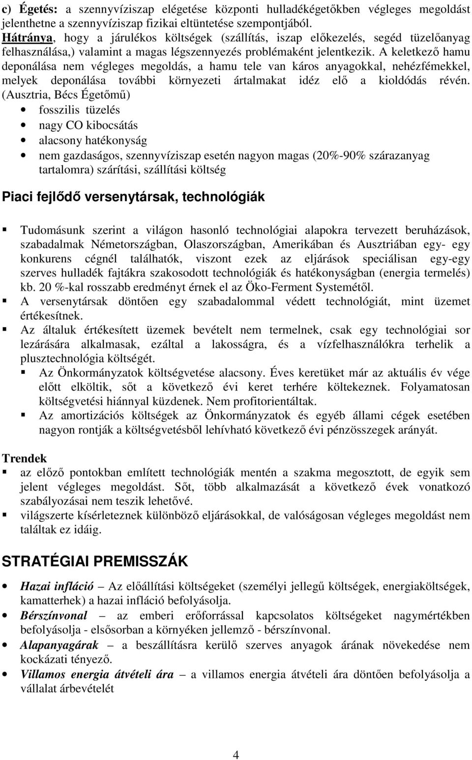 A keletkező hamu deponálása nem végleges megoldás, a hamu tele van káros anyagokkal, nehézfémekkel, melyek deponálása további környezeti ártalmakat idéz elő a kioldódás révén.