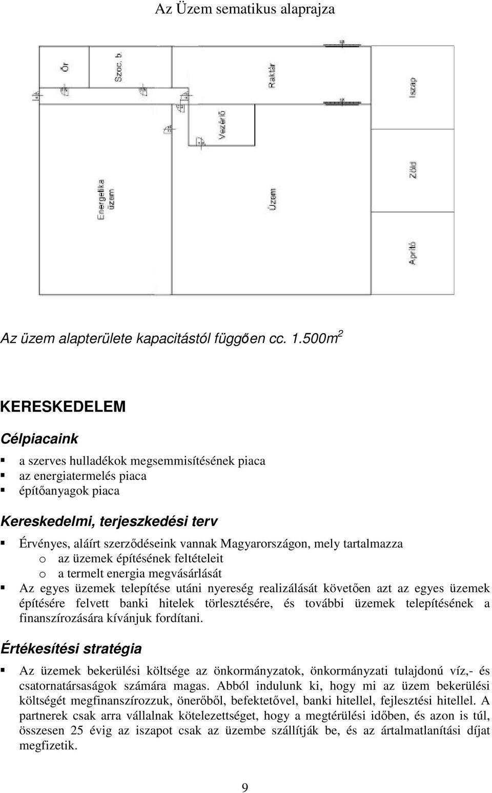 Magyarországon, mely tartalmazza o az üzemek építésének feltételeit o a termelt energia megvásárlását Az egyes üzemek telepítése utáni nyereség realizálását követően azt az egyes üzemek építésére