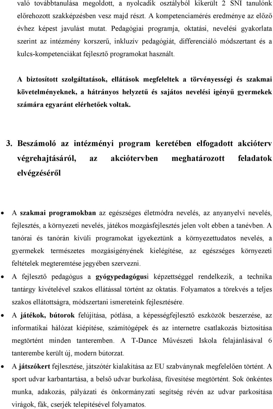 A biztosított szolgáltatások, ellátások megfeleltek a törvényességi és szakmai követelményeknek, a hátrányos helyzetű és sajátos nevelési igényű gyermekek számára egyaránt elérhetőek voltak. 3.