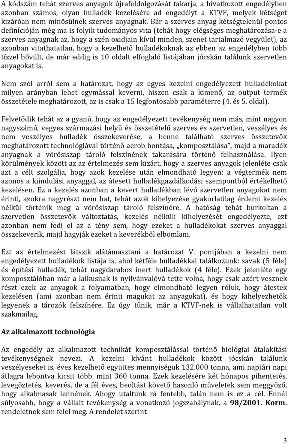 Bár a szerves anyag kétségtelenül pontos definícióján még ma is folyik tudományos vita (tehát hogy elégséges meghatározása-e a szerves anyagnak az, hogy a szén oxidjain kívül minden, szenet