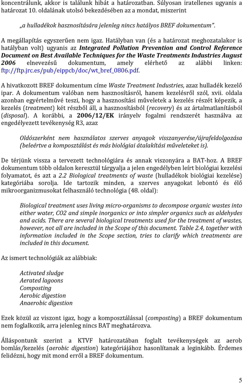 Hatályban van (és a határozat meghozatalakor is hatályban volt) ugyanis az Integrated Pollution Prevention and Control Reference Document on Best Available Techniques for the Waste Treatments