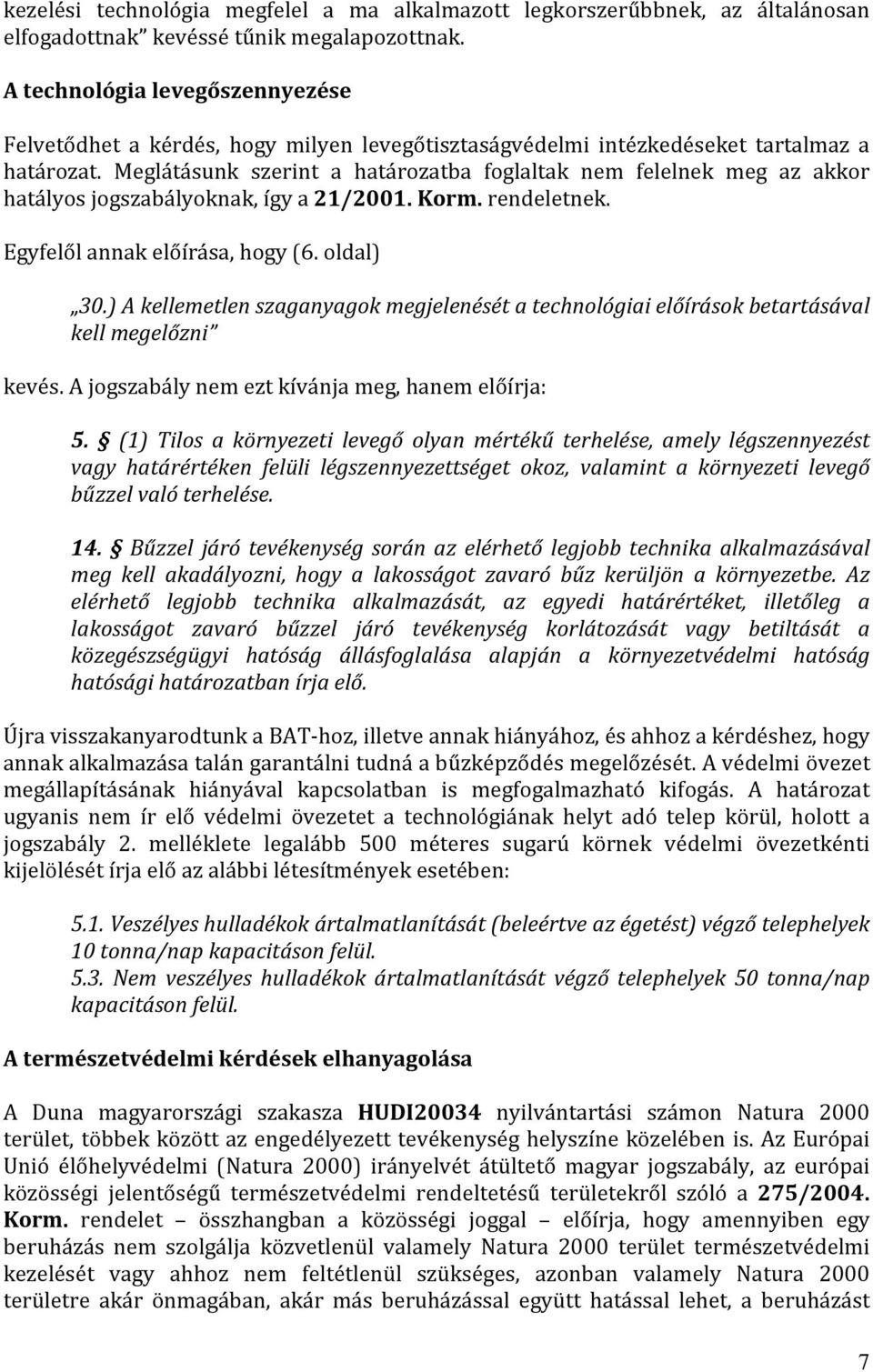 Meglátásunk szerint a határozatba foglaltak nem felelnek meg az akkor hatályos jogszabályoknak, így a 21/2001. Korm. rendeletnek. Egyfelől annak előírása, hogy (6. oldal) 30.