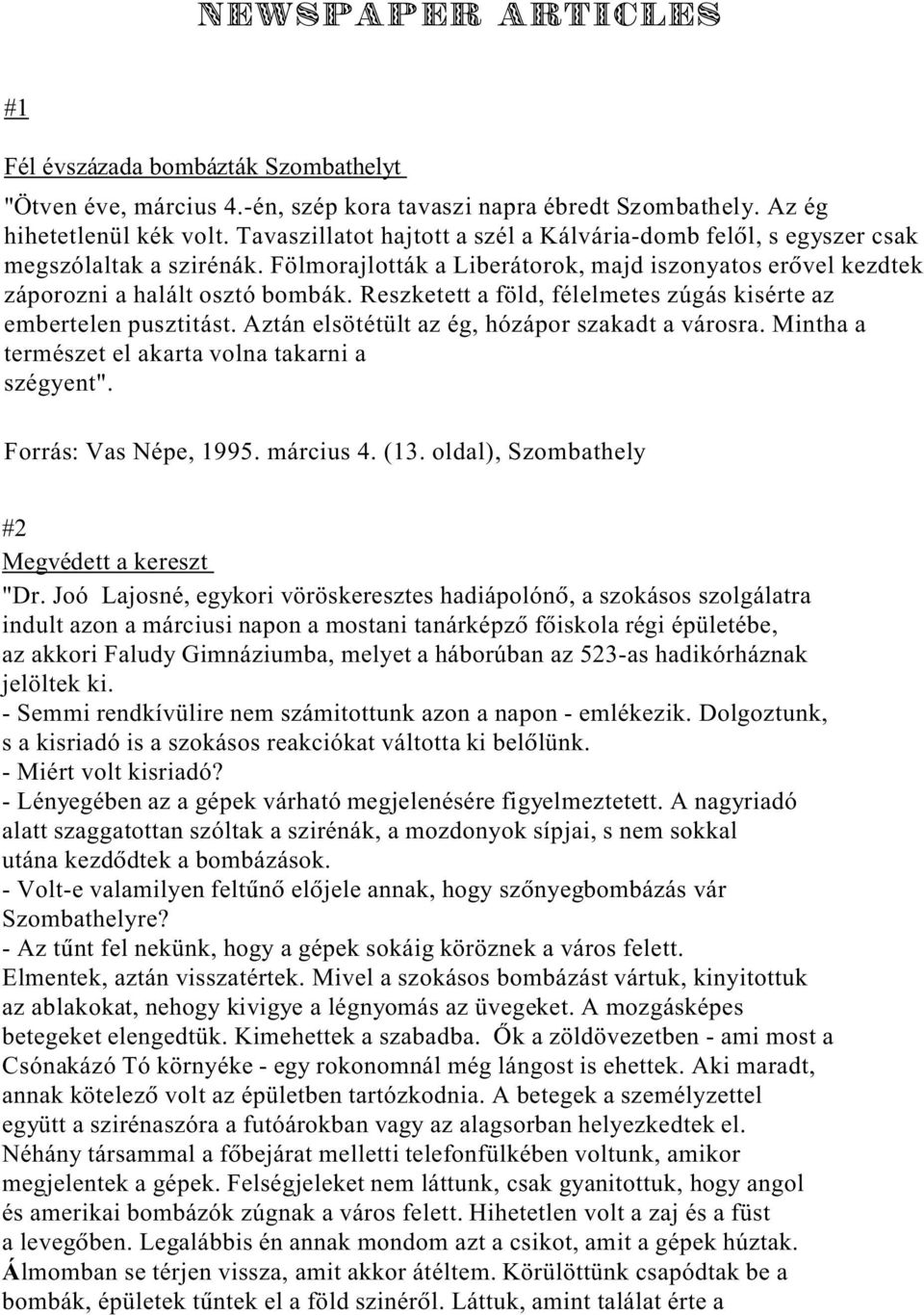 Reszketett a föld, félelmetes zúgás kisérte az embertelen pusztitást. Aztán elsötétült az ég, hózápor szakadt a városra. Mintha a természet el akarta volna takarni a szégyent". Forrás: Vas Népe, 1995.