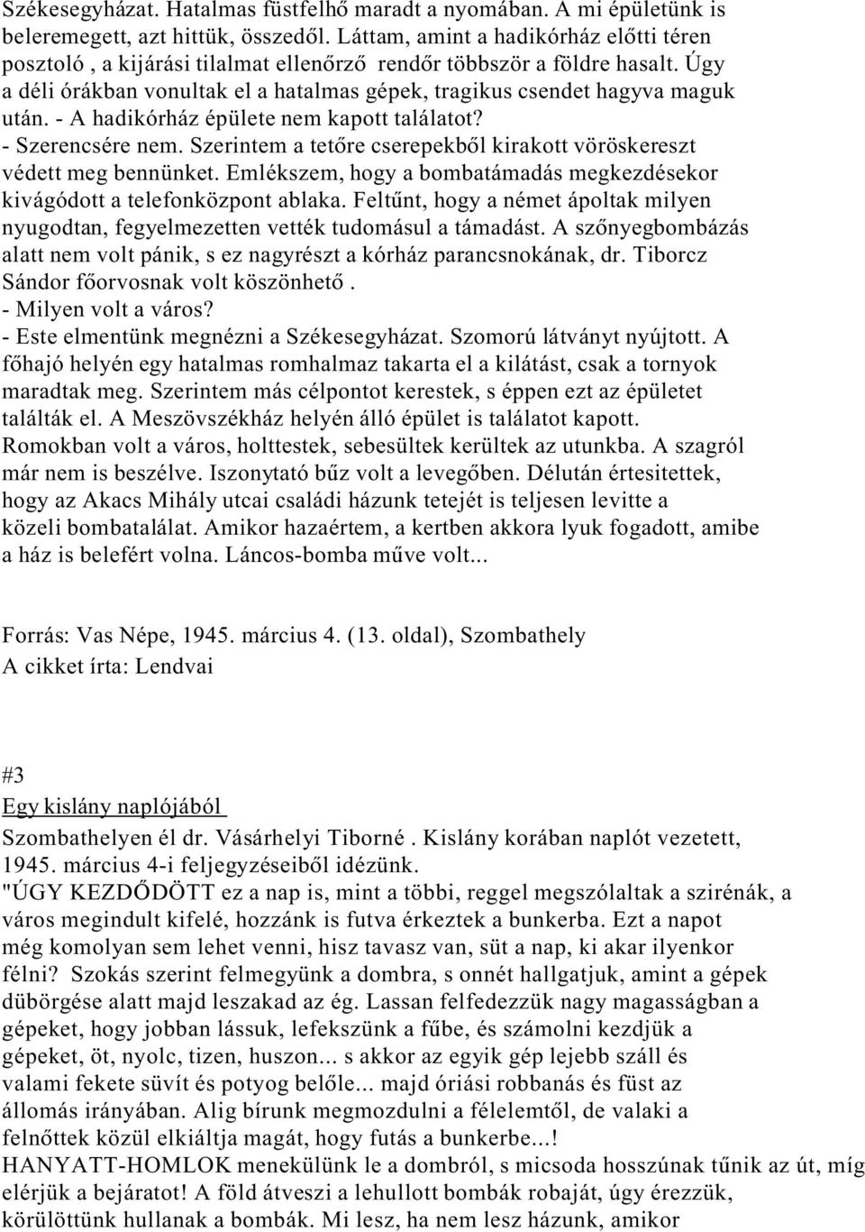 - A hadikórház épülete nem kapott találatot? - Szerencsére nem. Szerintem a tet re cserepekb l kirakott vöröskereszt védett meg bennünket.