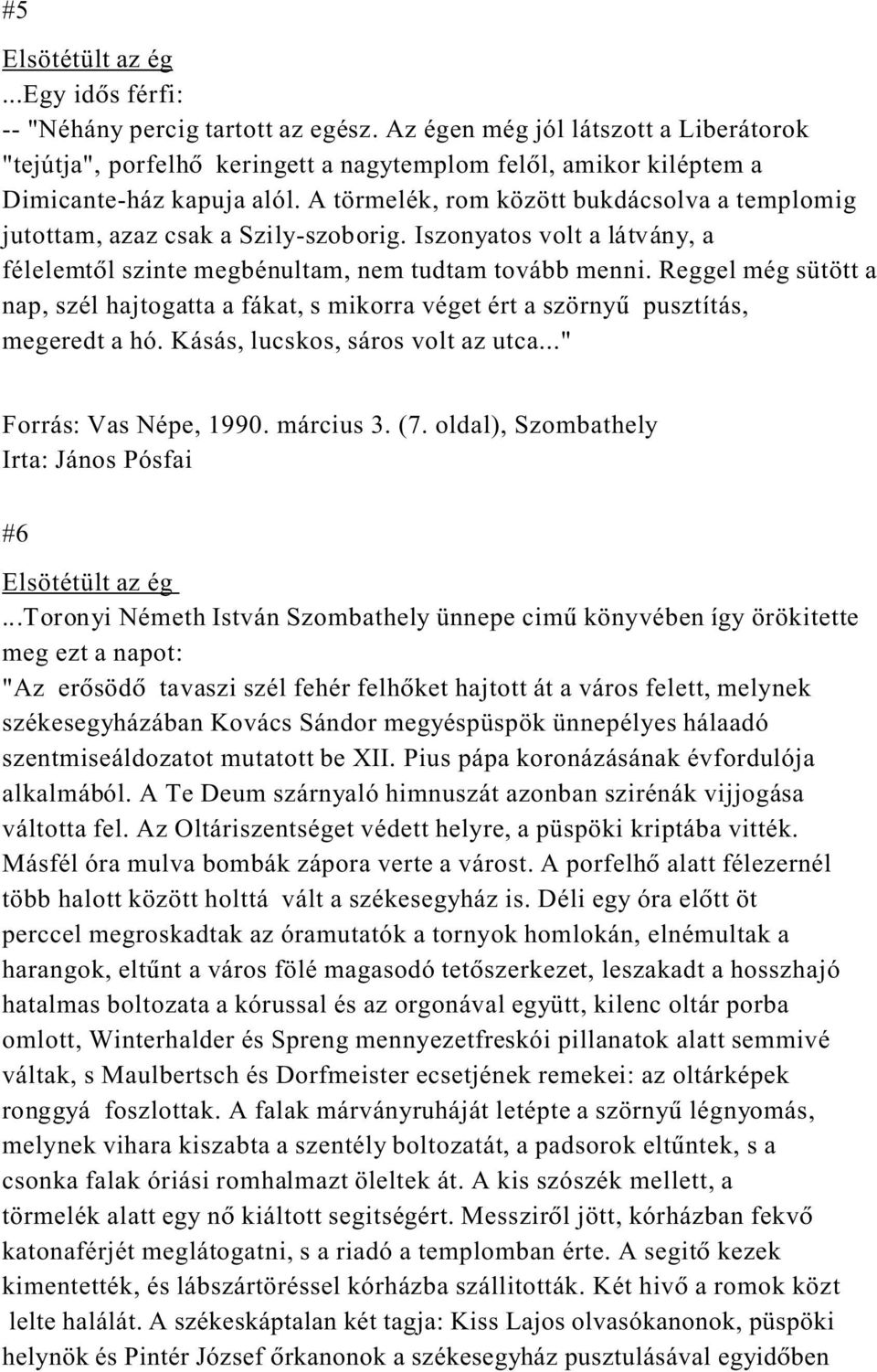 A törmelék, rom között bukdácsolva a templomig jutottam, azaz csak a Szily-szoborig. Iszonyatos volt a látvány, a félelemt l szinte megbénultam, nem tudtam tovább menni.