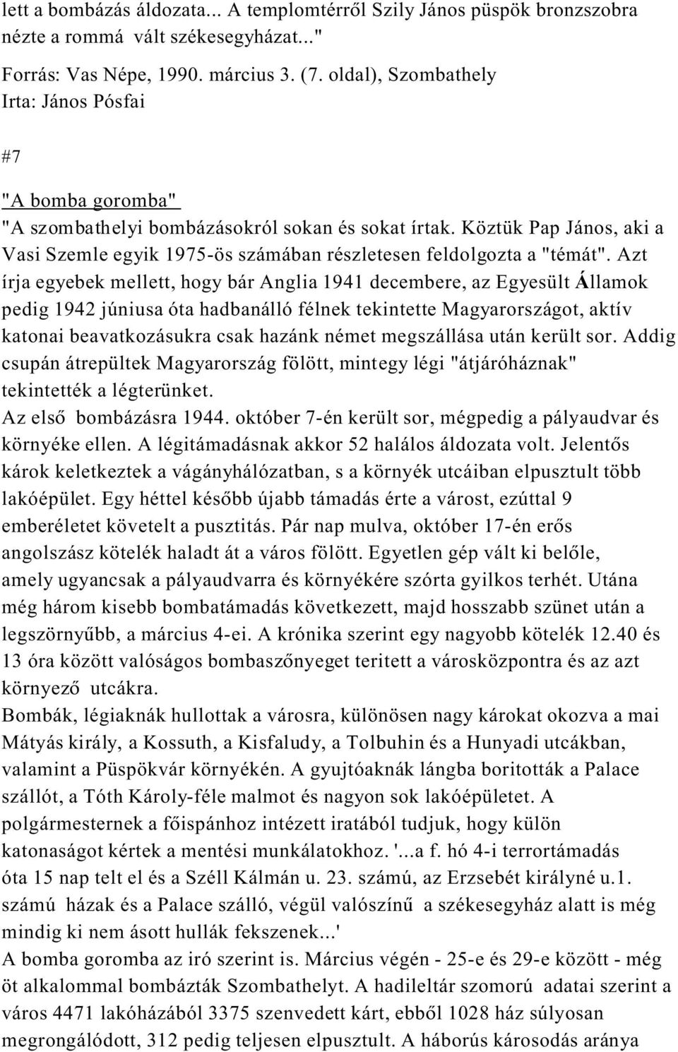 Azt írja egyebek mellett, hogy bár Anglia 1941 decembere, az Egyesült Államok pedig 1942 júniusa óta hadbanálló félnek tekintette Magyarországot, aktív katonai beavatkozásukra csak hazánk német